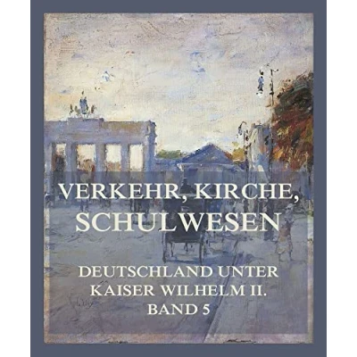 Abbildung von Verkehr, Kirche, Schulwesen (Deutschland unter Kaiser Wilhelm II., Band 5)