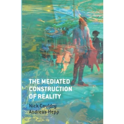 Abbildung von The Mediated Construction of Reality: Society, Culture, Mediatization