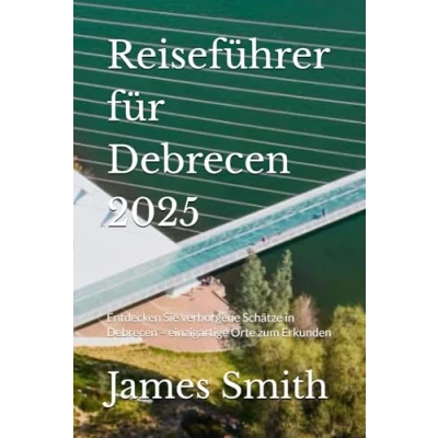Abbildung von Reiseführer für Debrecen 2025: Entdecken Sie verborgene Schätze in einzigartige Orte zum Erkunden