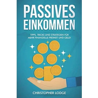 Abbildung von Passives Einkommen: 30 Ideen für Geschäftsmodelle und Businessideen um leicht Geld zu verdienen. Mehr Freiheit durch automatisierte Geschäftsmodelle, die langfristig Einkommen bringen!