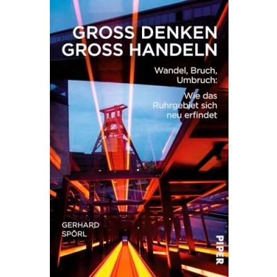 Abbildung von groß denken, handeln: Wandel, Bruch, Umbruch: Wie das Ruhrgebiet sich neu erfindet
