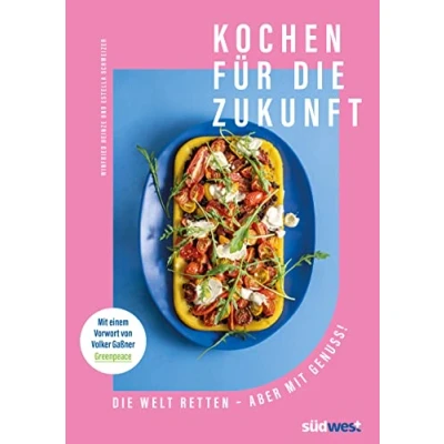 Abbildung von Kochen für Die Zukunft Welt retten aber Mit Genuss!: einem Vorwort von Volker Gaßner (Greenpeace)