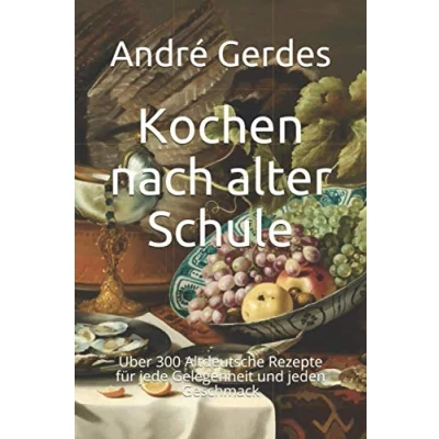 Abbildung von Kochen nach alter Schule: Über 300 Altdeutsche Rezepte für jede Gelegenheit und jeden Geschmack
