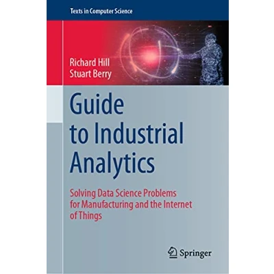 Abbildung von Guide to Industrial Analytics: Solving Data Science Problems for Manufacturing and the Internet of Things (Texts in Computer Science)