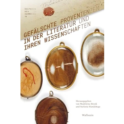 Abbildung von Gefälschte Provenienzen in der Literatur und ihren Wissenschaften (Kulturen des Sammelns. Akteure, Objekte, Medien)