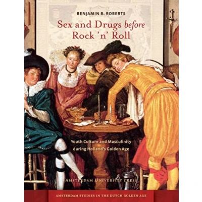 Abbildung von Sex and Drugs Before Rock &#039;n&#039; Roll: Youth Culture Masculinity During Holland&#039;s Golden Age (Amsterdam University Press Amsterdam Studies in the Dutch Age)