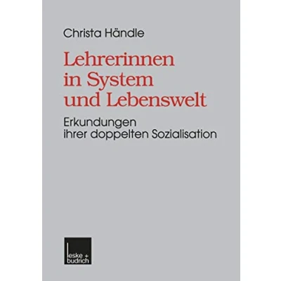 Abbildung von Lehrerinnen in System und Lebenswelt: Erkundungen ihrer doppelten Sozialisation