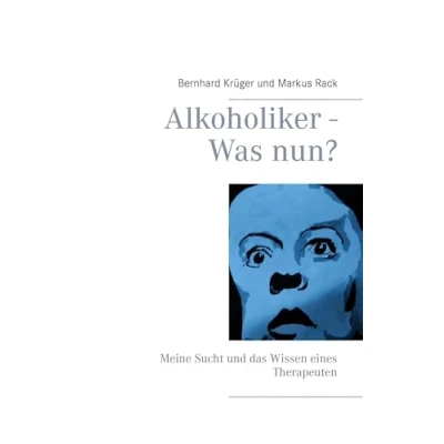 Abbildung von Alkoholiker Was nun?: Meine Sucht und das Wissen eines Therapeuten