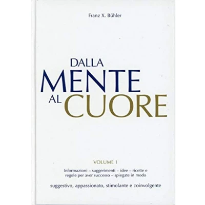 Abbildung von Dalla mente al cuore: Informazioni, suggerimenti, idee, rcette e leggi del successo, puntualizzati in modo. Suggestivo, appassionato, stimolante coinvolgente (Vom Kopf ins Herz)