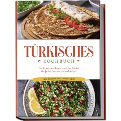 Abbildung von Türkisches Kochbuch: Die leckersten Rezepte aus der Türkei für jeden Geschmack und Anlass inkl. Desserts, Aufstrichen &amp; Dips
