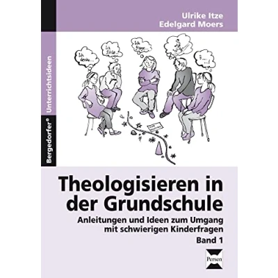 Abbildung von Theologisieren in der Grundschule Band 1: Anleitungen und Ideen zum Umgang mit schwierigen Kinderfragen (2. bis 4. Klasse)
