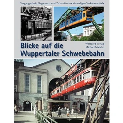 Abbildung von Blicke auf die Wuppertaler Schwebebahn: Vergangenheit, Gegenwart und Zukunft eines einmaligen Verkehrsmittels (Farbbildband)