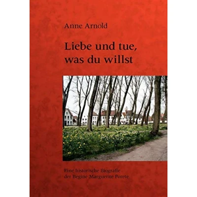 Abbildung von Liebe und tue, was du willst: Eine historische Biografie der Begine Marguerite Porete