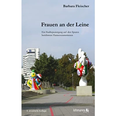 Abbildung von Frauen an der Leine: Stadtspaziergänge auf den Spuren berühmter Hannoveranerinnen: Ein Stadtspaziergang Hannoveranerinnen