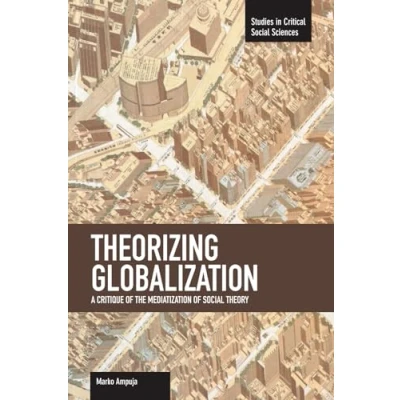 Abbildung von Theorizing Globalization: A Critique of the Mediatization Social Theory (Studies in Critical Sciences)