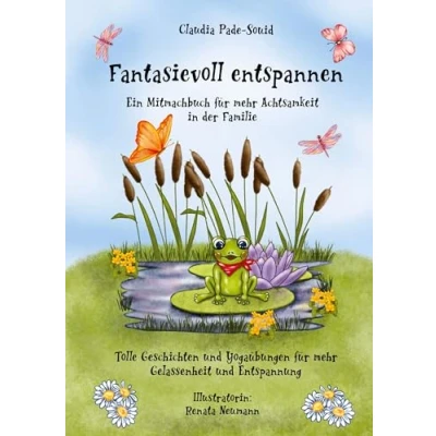 Abbildung von Fantasievoll entspannen: ein Mitmachbuch für mehr Achtsamkeit in der Familie: Tolle Geschichten und Yogaübungen Gelassenheit Entspannung