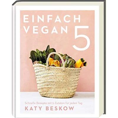 Abbildung von Einfach vegan: Schnelle Rezepte mit 5 Zutaten für jeden Tag Veganes Kochen leicht gemacht den Feierabend und die Familienküche (Vegane Kochbücher Katy Beskow)