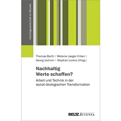 Abbildung von Nachhaltig Werte schaffen?: Arbeit und Technik in der sozial ökologischen Transformation (Arbeitsgesellschaft im Wandel)