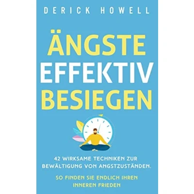 Abbildung von Ängste effektiv besiegen: 42 wirksame Techniken zur Bewältigung von Angstzuständen. So finden Sie endlich Ihren inneren Frieden