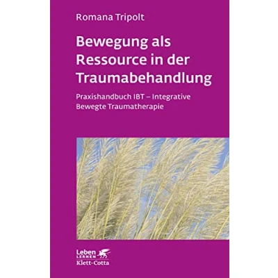 Abbildung von Bewegung als Ressource in der Traumabehandlung (Leben Lernen, Bd. 287): Praxishandbuch IBT Integrative Bewegte Traumatherapie