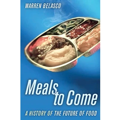Abbildung von Meals to Come: A History of the Future Food (California Studies in and Culture): Volume 16
