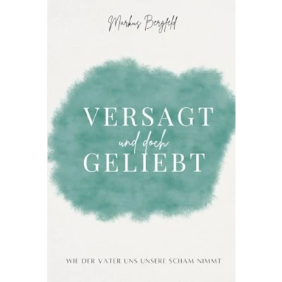 Abbildung von Versagt und doch geliebt …: Wie der Vater uns unsere Scham nimmt