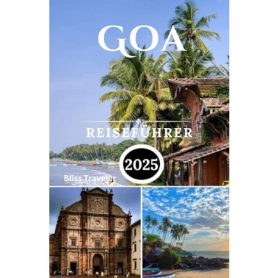 Abbildung von Goa Reiseführer 2025: Ein Abenteuer zu wunderschönen Stränden, Nachtleben, Wassersport und köstlicher Küche in einem der besten Bundesstaaten Indiens