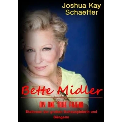 Abbildung von Bette Midler My One True Friend: Stationen der großen Schauspielerin und Sängerin