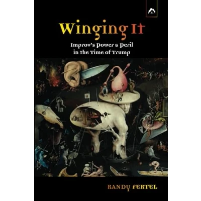 Abbildung von Winging It: Improv’s Power &amp; Peril in the Time of Trump
