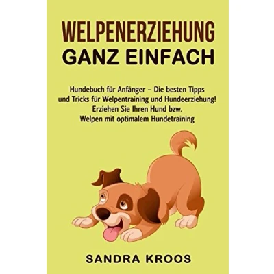 Abbildung von Welpenerziehung ganz einfach: Hundebuch für Anfänger Die besten Tipps und Tricks Welpentraining Hundeerziehung! Erziehen Sie Ihren Hund bzw. Welpen mit optimalem Hundetraining
