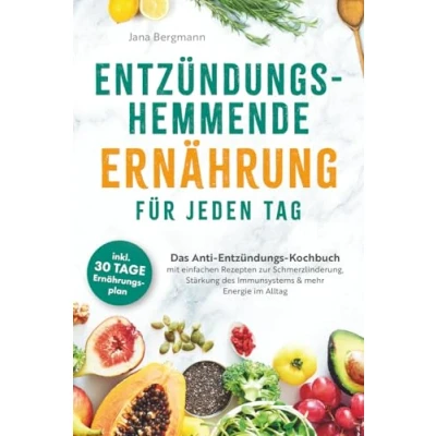 Abbildung von Entzündungshemmende Ernährung für jeden Tag Das Anti Entzündungs Kochbuch mit einfachen Rezepten zur Schmerzlinderung, Stärkung des Immunsystems &amp; mehr Energie im Alltag