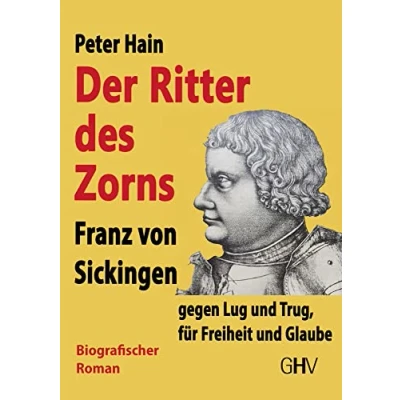 Abbildung von Der Ritter des Zorns: Franz von Sickingen gegen Lug und Trug, für Freiheit Glaube