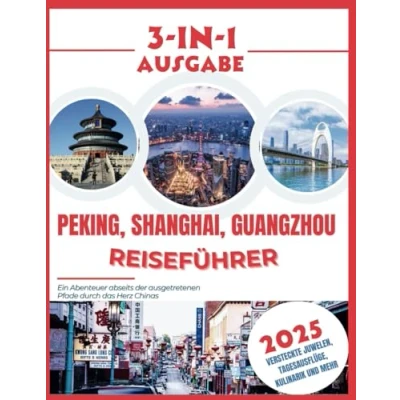 Abbildung von Peking, Shanghai, Guangzhou Reiseführer 2025: Ein Abenteuer abseits der ausgetretenen Pfade durch das Herz Chinas