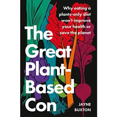 Abbildung von the Great Plant Based Con: Why eating a plants only diet won&#039;t improve your health or save planet