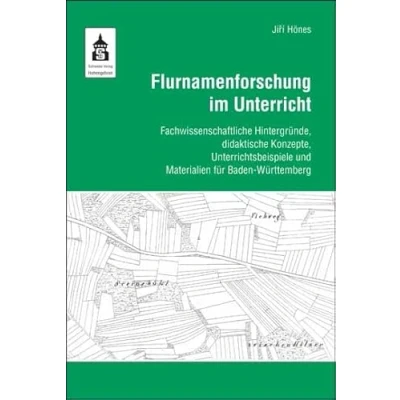 Abbildung von Flurnamenforschung im Unterricht: Fachwissenschaftliche Hintergründe, didaktische Konzepte, Unterrichtsbeispiele und Materialien für Baden Württemberg