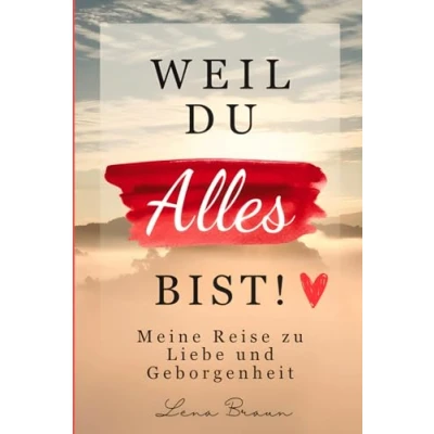 Abbildung von Weil du alles bist! Meine Reise zu liebe und Geborgenheit