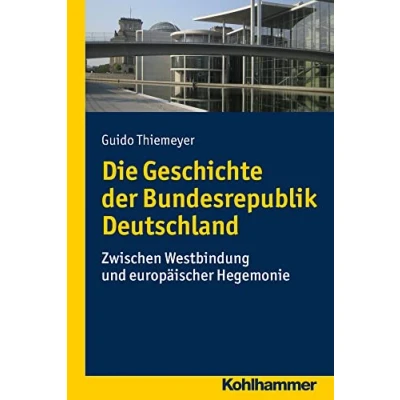 Abbildung von Die Geschichte der Bundesrepublik Deutschland: Zwischen Westbindung und europäischer Hegemonie (Problemgeschichte Gegenwart)