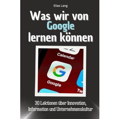 Abbildung von Was wir von Google lernen können Das perfekte Geschenk für Weihnachten und Geburtstag Männer, Frauen Teenager: 30 Lektionen über Innovation, Information Unternehmenskultur
