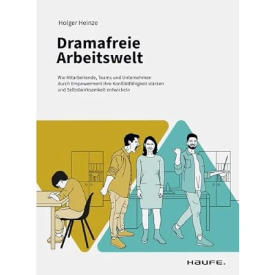 Abbildung von Dramafreie Arbeitswelt: Wie Mitarbeitende, Teams und Unternehmen durch Empowerment ihre Konfliktfähigkeit stärken Selbstwirksamkeit entwickeln (Haufe Fachbuch)