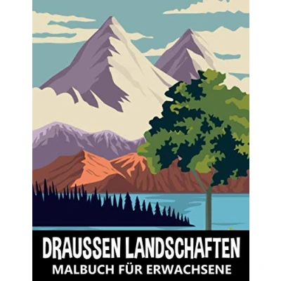 Abbildung von Draussen Landschaften Malbuch für Erwachsene: Berge, Wald und Wilde Naturszenen zum Stressabbau Entspannung Naturlandschaften Ausmalbuch Kinder Jugendliche