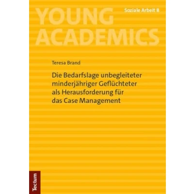 Abbildung von Die Bedarfslage unbegleiteter minderjähriger Geflüchteter als Herausforderung für das Case Management: Mit einem Vorwort von Prof. i.K. Dr. phil. Peter Löcherbach (Young Academics: Soziale Arbeit)