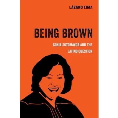 Abbildung von Being Brown: Sonia Sotomayor and the Latino Question: Question Volume 9 (American Studies Now: Critical Histories of Present, Band 9)