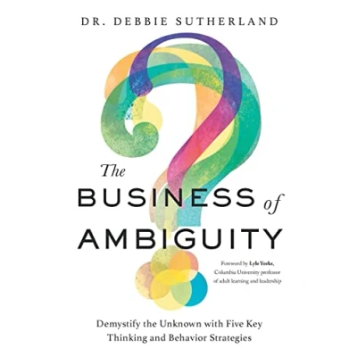 Abbildung von the Business of Ambiguity: Demystify Unknown with Five Key Thinking and Behavior Strategies