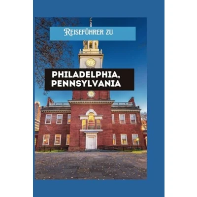 Abbildung von Reiseführer zu Philadelphia, Pennsylvania: Umfassend Führung mit praktischen Tipps, versteckten Schätzen, Reiserouten, Karten und Reiseplaner Um ein unvergessliches Touristenabenteuer erleben