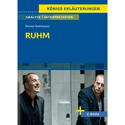 Abbildung von Ruhm von Daniel Kehlmann Textanalyse und Interpretation: mit Zusammenfassung, Inhaltsangabe, Charakterisierung, Szenenanalyse, Prüfungsaufgaben uvm. (Königs Erläuterungen, Band 351)