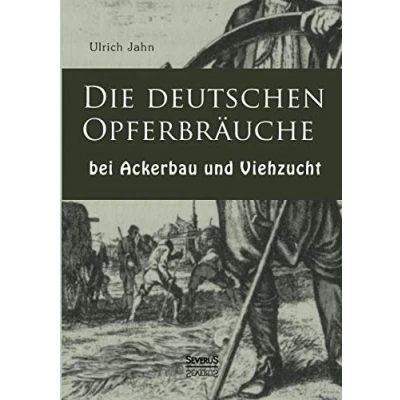 Abbildung von Die deutschen Opferbräuche bei Ackerbau und Viehzucht