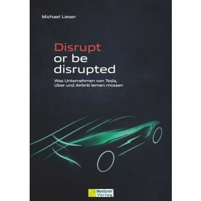 Abbildung von Disrupt or be disrupted: Was Unternehmen von Tesla, Uber und Airbnb lernen müssen