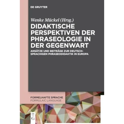 Abbildung von Didaktische Perspektiven der Phraseologie in Gegenwart: Ansätze und Beiträge zur deutschsprachigen Phraseodidaktik Europa (Formelhafte Sprache / Formulaic Language, 5)