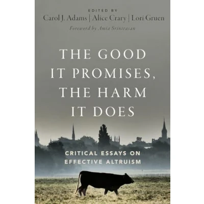 Abbildung von the Good It Promises, Harm Does: Critical Essays on Effective Altruism