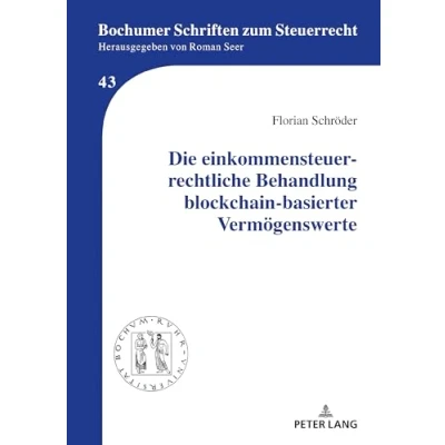 Abbildung von Die einkommensteuerrechtliche Behandlung blockchain basierter Vermögenswerte: Dissertationsschrift (Bochumer Schriften zum Steuerrecht)